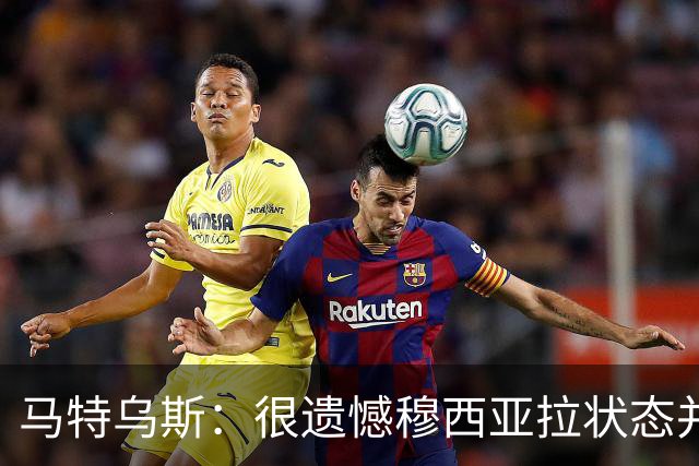 马特乌斯：很遗憾穆西亚拉状态并不好，我认为他不太能立马调回来